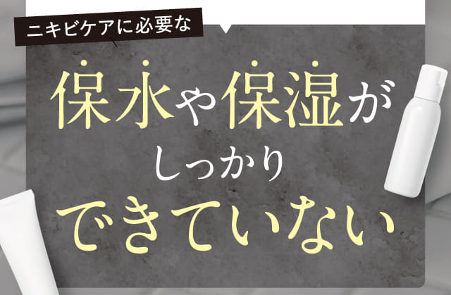 ニキビケアに必要な保水や保湿がしっかりできていない