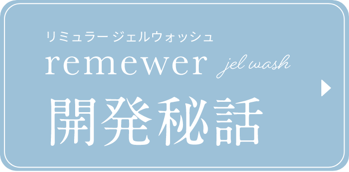 remewer jel wash 開発秘話